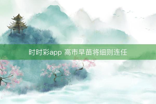 時(shí)時(shí)彩app 高市早苗將細(xì)則連任