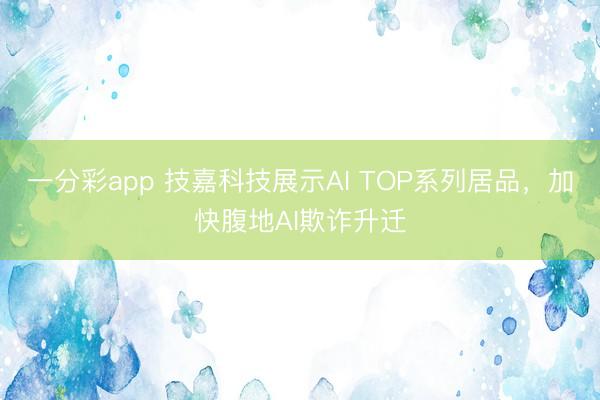 一分彩app 技嘉科技展示AI TOP系列居品，加快腹地AI欺詐升遷