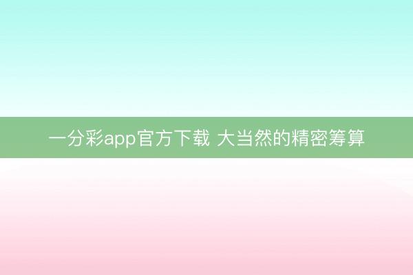 一分彩app官方下載 大當然的精密籌算